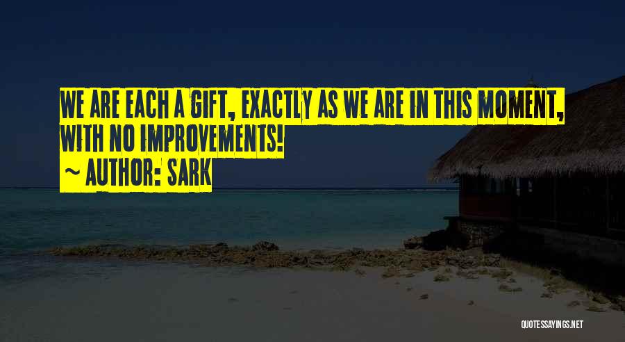 SARK Quotes: We Are Each A Gift, Exactly As We Are In This Moment, With No Improvements!