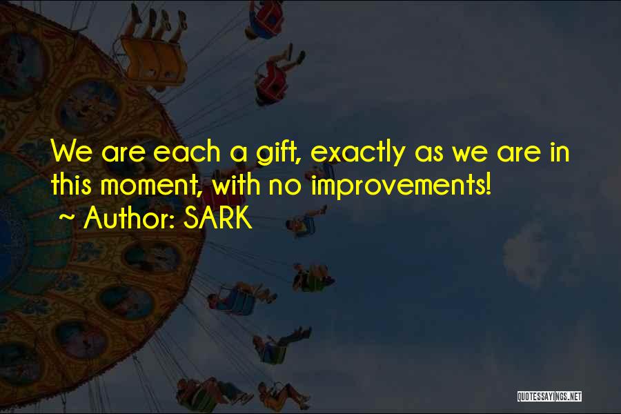 SARK Quotes: We Are Each A Gift, Exactly As We Are In This Moment, With No Improvements!