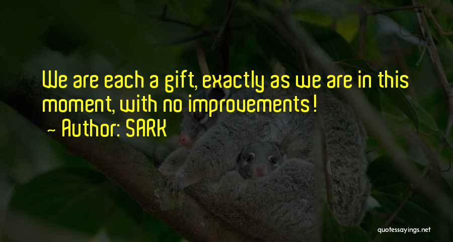 SARK Quotes: We Are Each A Gift, Exactly As We Are In This Moment, With No Improvements!