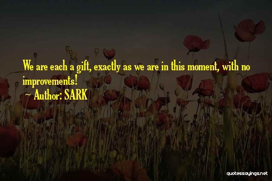 SARK Quotes: We Are Each A Gift, Exactly As We Are In This Moment, With No Improvements!