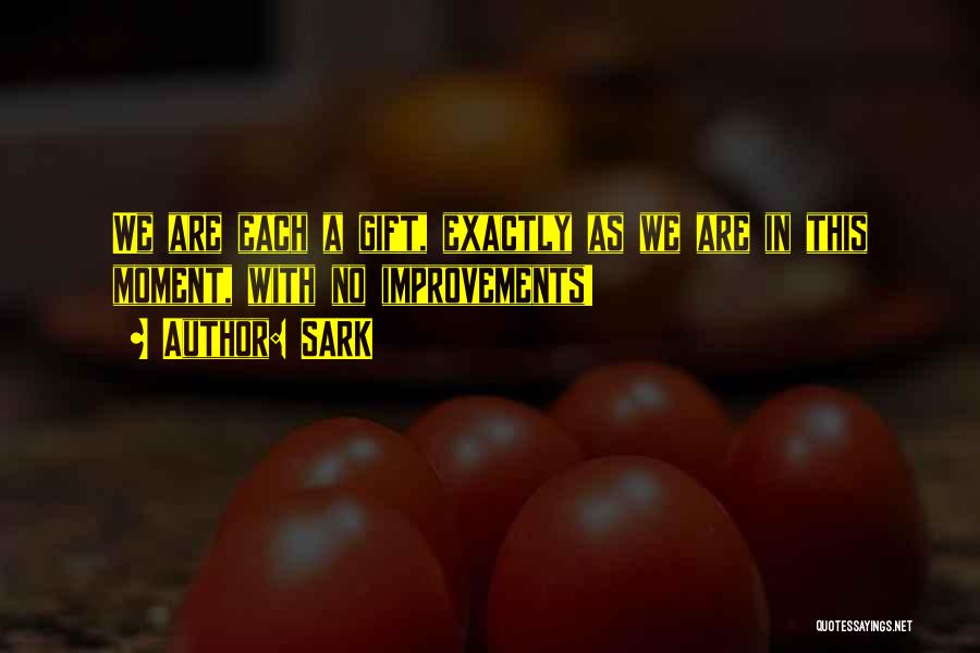 SARK Quotes: We Are Each A Gift, Exactly As We Are In This Moment, With No Improvements!