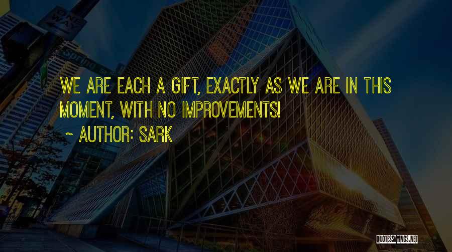 SARK Quotes: We Are Each A Gift, Exactly As We Are In This Moment, With No Improvements!