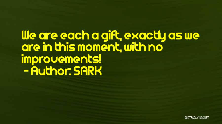 SARK Quotes: We Are Each A Gift, Exactly As We Are In This Moment, With No Improvements!