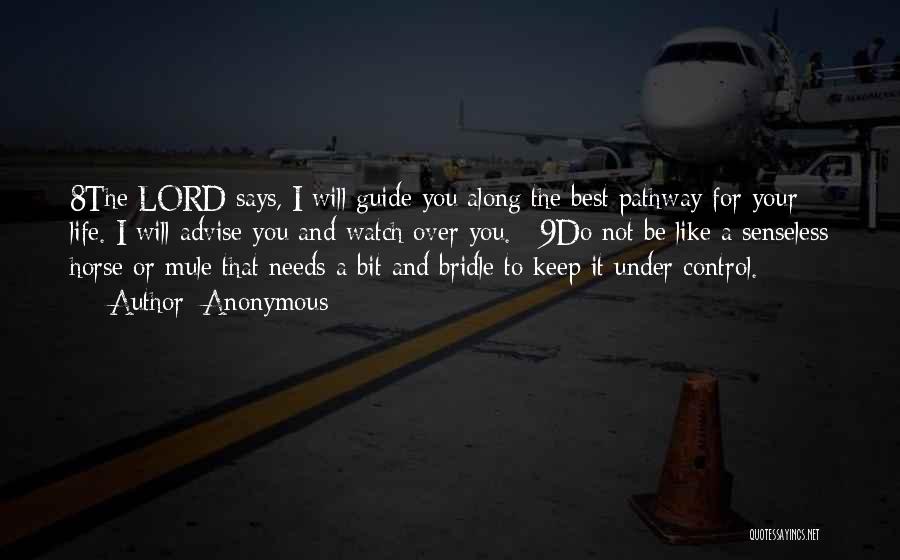 Anonymous Quotes: 8the Lord Says, I Will Guide You Along The Best Pathway For Your Life. I Will Advise You And Watch