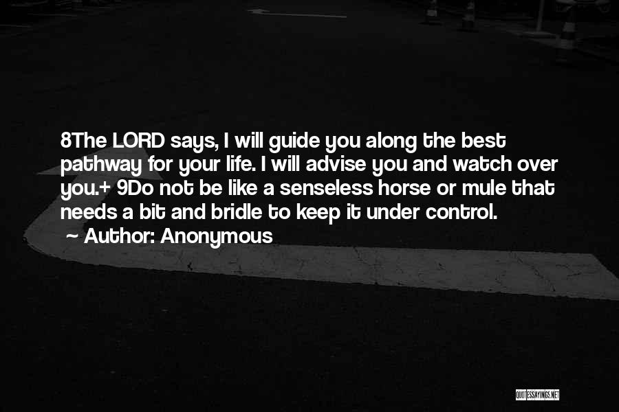 Anonymous Quotes: 8the Lord Says, I Will Guide You Along The Best Pathway For Your Life. I Will Advise You And Watch