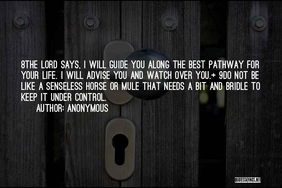 Anonymous Quotes: 8the Lord Says, I Will Guide You Along The Best Pathway For Your Life. I Will Advise You And Watch