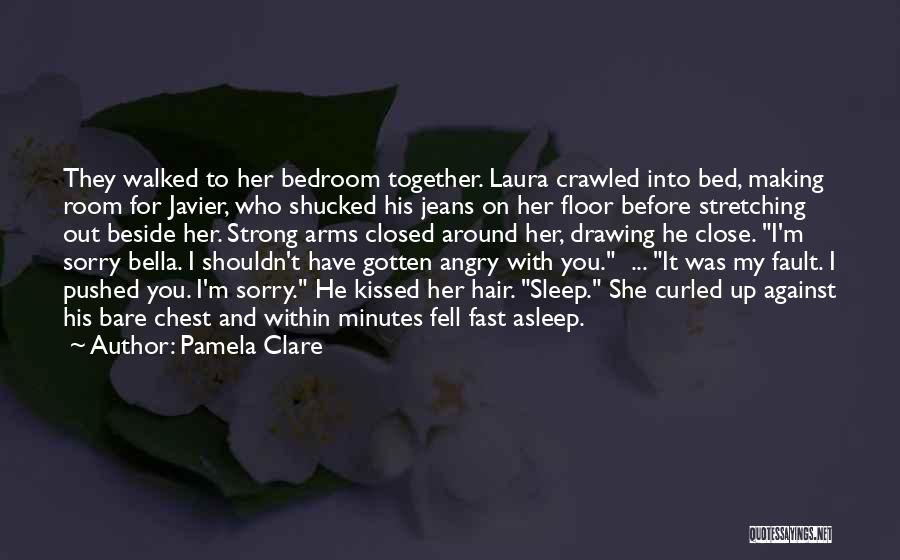 Pamela Clare Quotes: They Walked To Her Bedroom Together. Laura Crawled Into Bed, Making Room For Javier, Who Shucked His Jeans On Her
