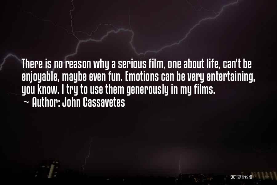 John Cassavetes Quotes: There Is No Reason Why A Serious Film, One About Life, Can't Be Enjoyable, Maybe Even Fun. Emotions Can Be