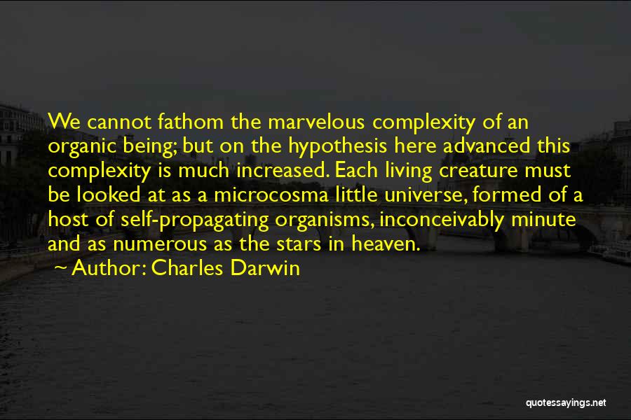 Charles Darwin Quotes: We Cannot Fathom The Marvelous Complexity Of An Organic Being; But On The Hypothesis Here Advanced This Complexity Is Much
