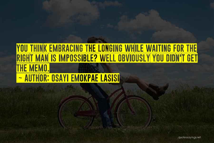 Osayi Emokpae Lasisi Quotes: You Think Embracing The Longing While Waiting For The Right Man Is Impossible? Well Obviously You Didn't Get The Memo.