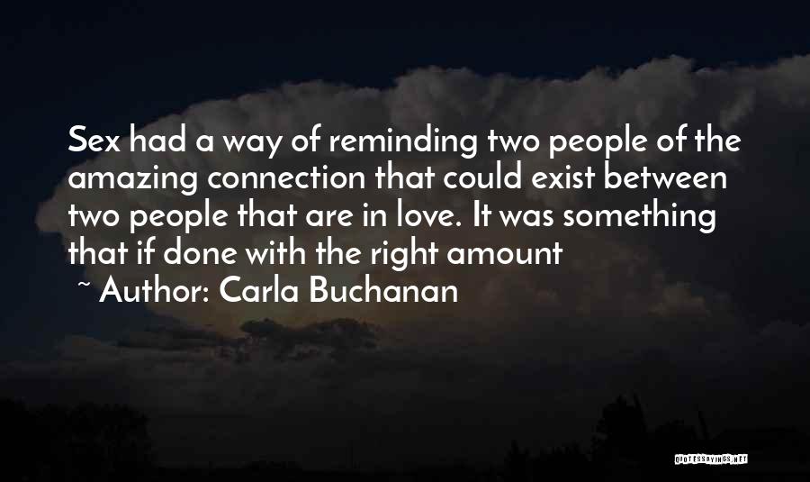 Carla Buchanan Quotes: Sex Had A Way Of Reminding Two People Of The Amazing Connection That Could Exist Between Two People That Are
