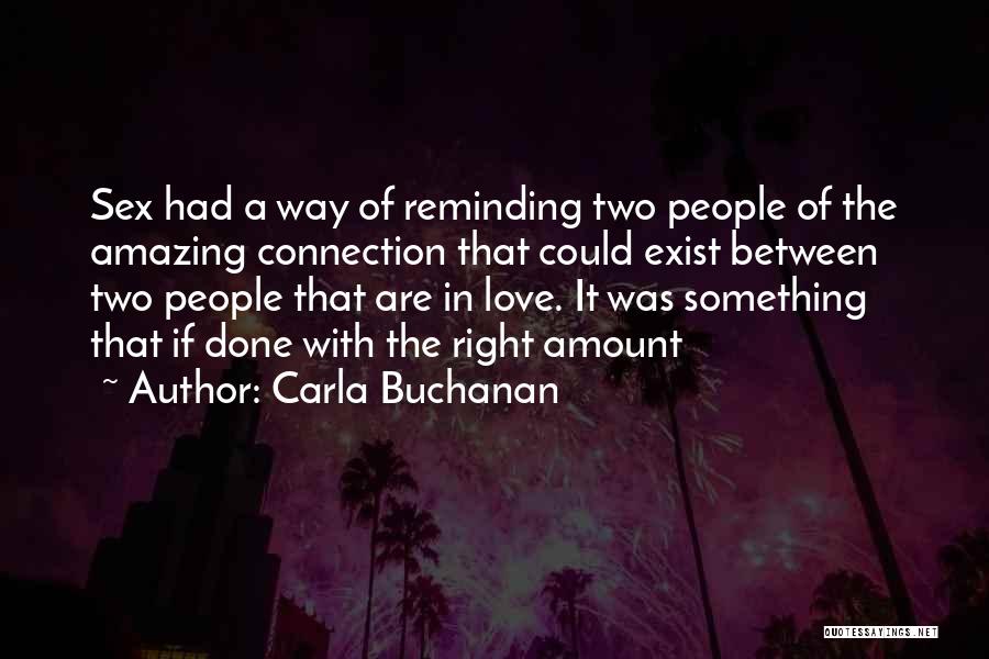 Carla Buchanan Quotes: Sex Had A Way Of Reminding Two People Of The Amazing Connection That Could Exist Between Two People That Are