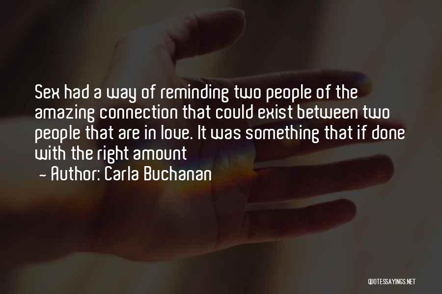Carla Buchanan Quotes: Sex Had A Way Of Reminding Two People Of The Amazing Connection That Could Exist Between Two People That Are