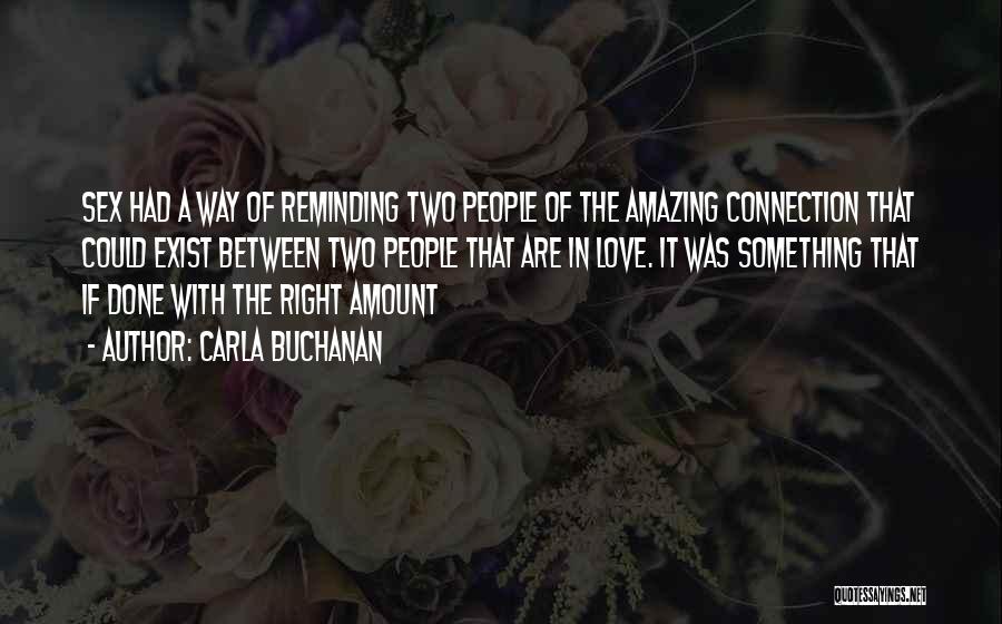 Carla Buchanan Quotes: Sex Had A Way Of Reminding Two People Of The Amazing Connection That Could Exist Between Two People That Are