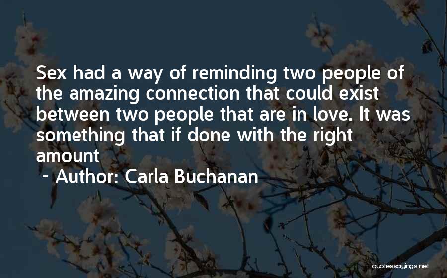 Carla Buchanan Quotes: Sex Had A Way Of Reminding Two People Of The Amazing Connection That Could Exist Between Two People That Are