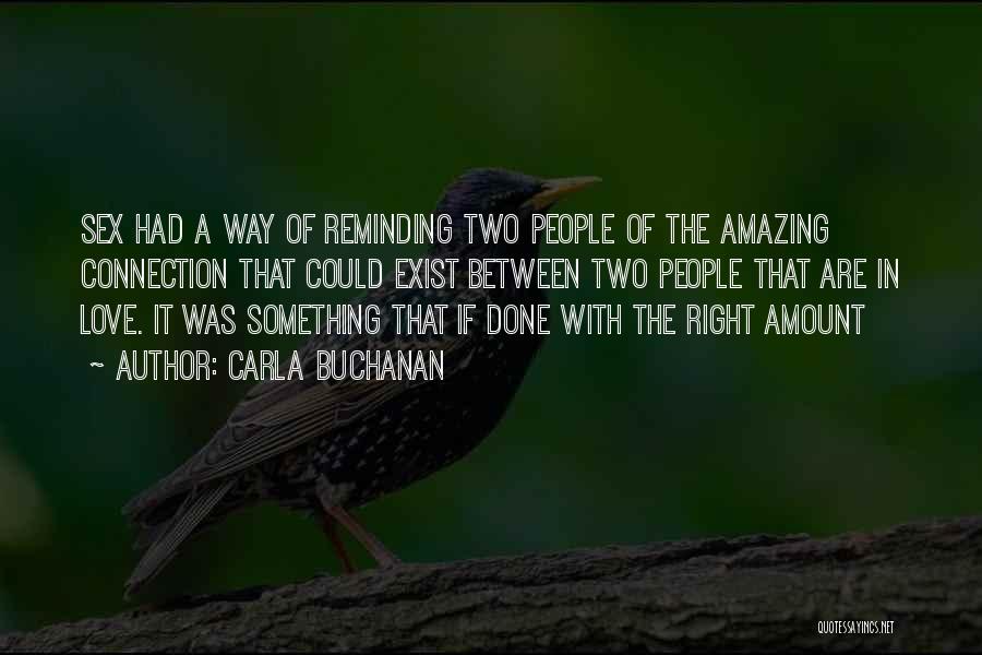 Carla Buchanan Quotes: Sex Had A Way Of Reminding Two People Of The Amazing Connection That Could Exist Between Two People That Are