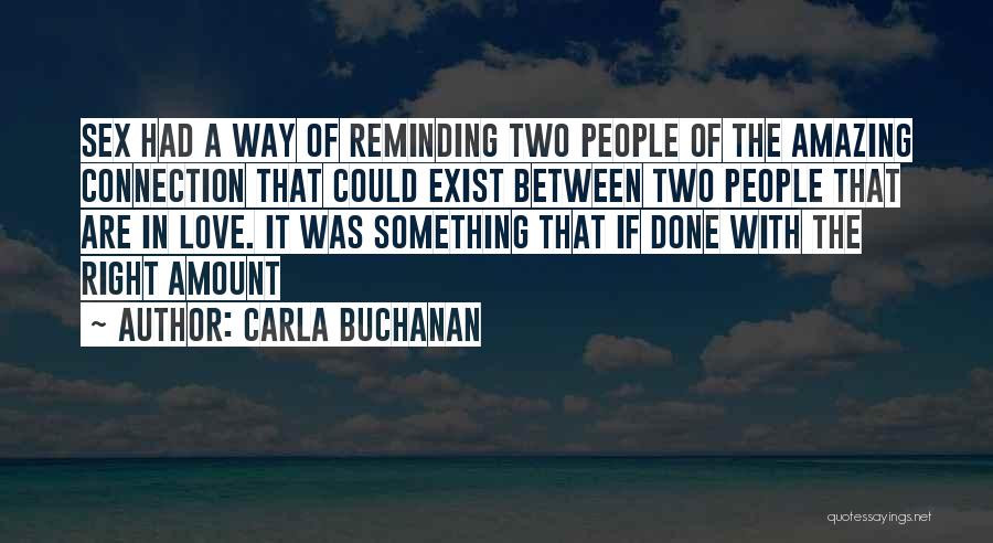 Carla Buchanan Quotes: Sex Had A Way Of Reminding Two People Of The Amazing Connection That Could Exist Between Two People That Are