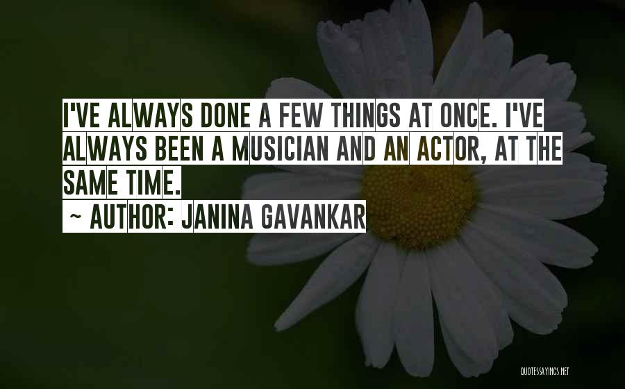 Janina Gavankar Quotes: I've Always Done A Few Things At Once. I've Always Been A Musician And An Actor, At The Same Time.