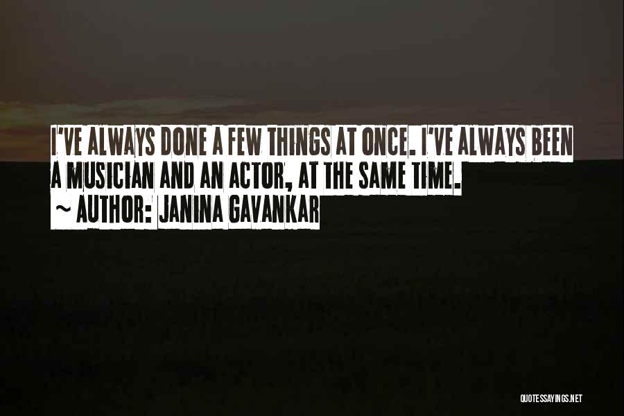 Janina Gavankar Quotes: I've Always Done A Few Things At Once. I've Always Been A Musician And An Actor, At The Same Time.