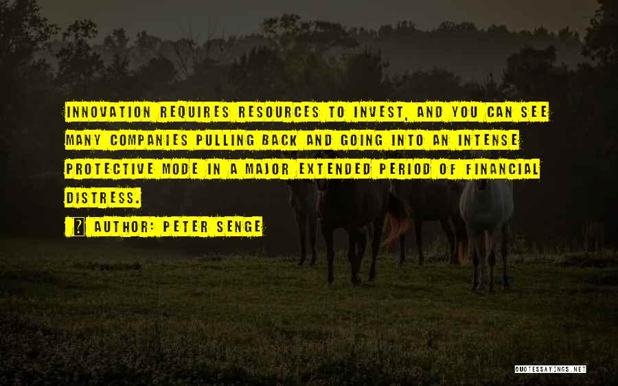 Peter Senge Quotes: Innovation Requires Resources To Invest, And You Can See Many Companies Pulling Back And Going Into An Intense Protective Mode