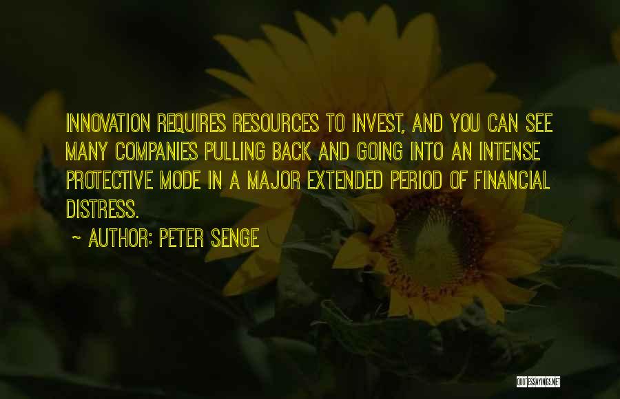 Peter Senge Quotes: Innovation Requires Resources To Invest, And You Can See Many Companies Pulling Back And Going Into An Intense Protective Mode
