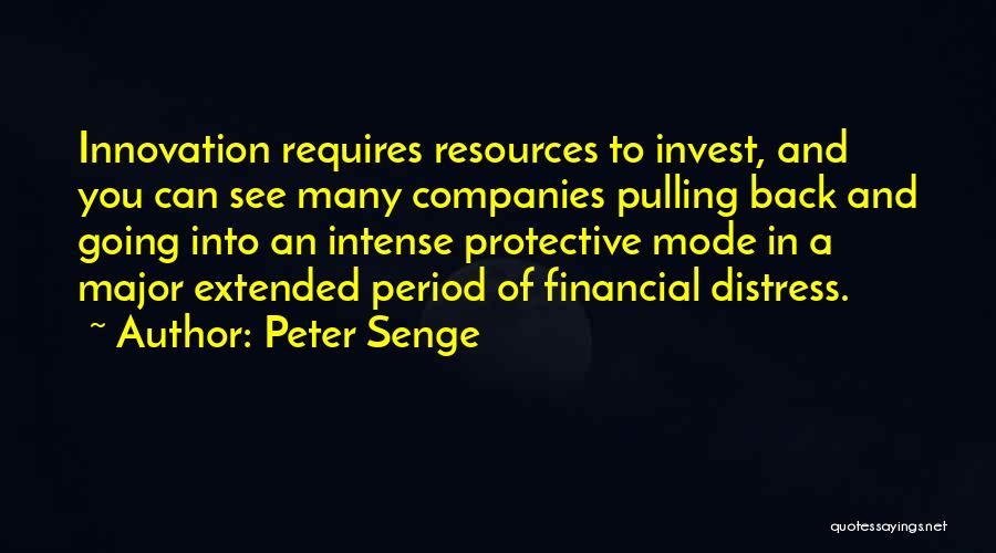 Peter Senge Quotes: Innovation Requires Resources To Invest, And You Can See Many Companies Pulling Back And Going Into An Intense Protective Mode