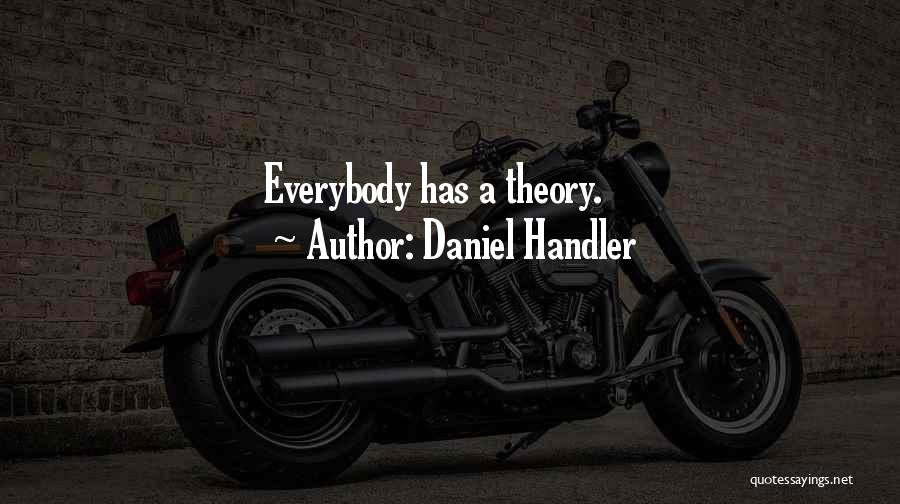 Daniel Handler Quotes: Everybody Has A Theory.