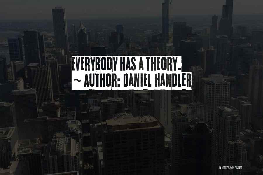 Daniel Handler Quotes: Everybody Has A Theory.