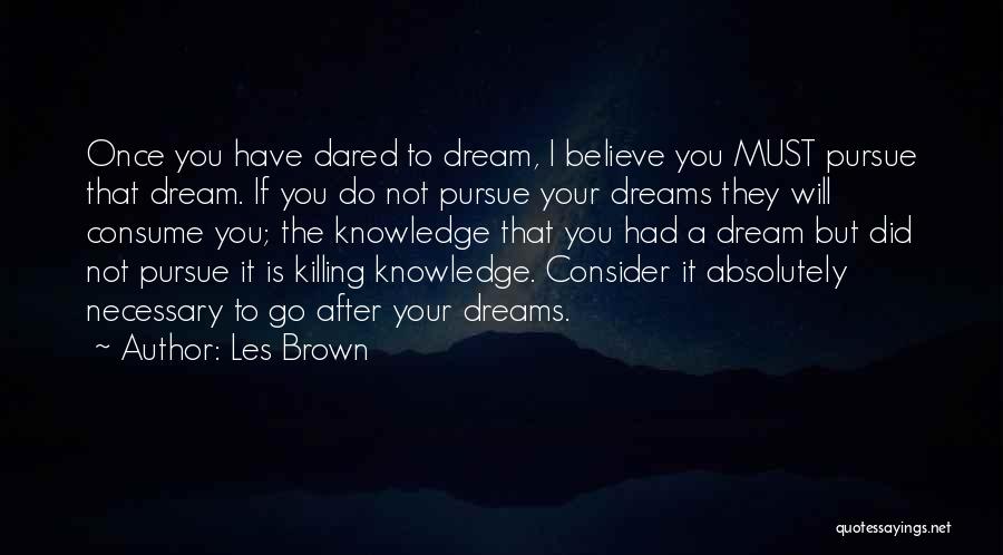 Les Brown Quotes: Once You Have Dared To Dream, I Believe You Must Pursue That Dream. If You Do Not Pursue Your Dreams