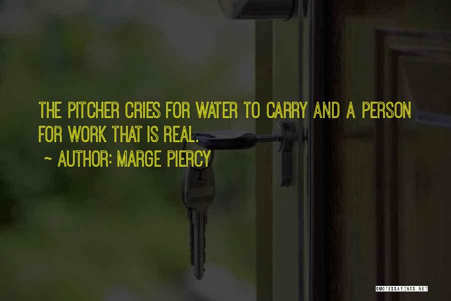 Marge Piercy Quotes: The Pitcher Cries For Water To Carry And A Person For Work That Is Real.