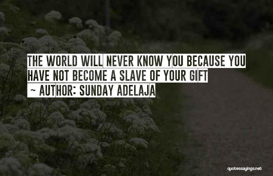 Sunday Adelaja Quotes: The World Will Never Know You Because You Have Not Become A Slave Of Your Gift