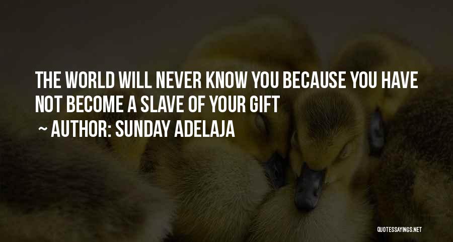 Sunday Adelaja Quotes: The World Will Never Know You Because You Have Not Become A Slave Of Your Gift