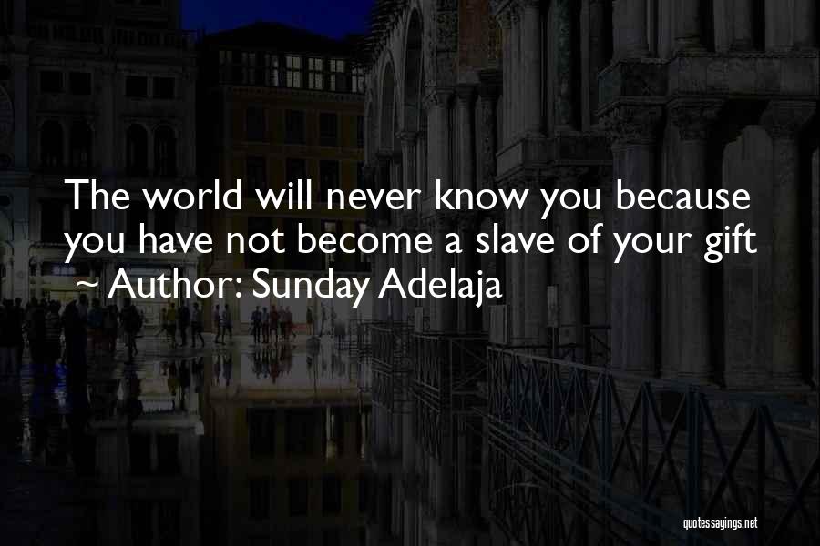 Sunday Adelaja Quotes: The World Will Never Know You Because You Have Not Become A Slave Of Your Gift