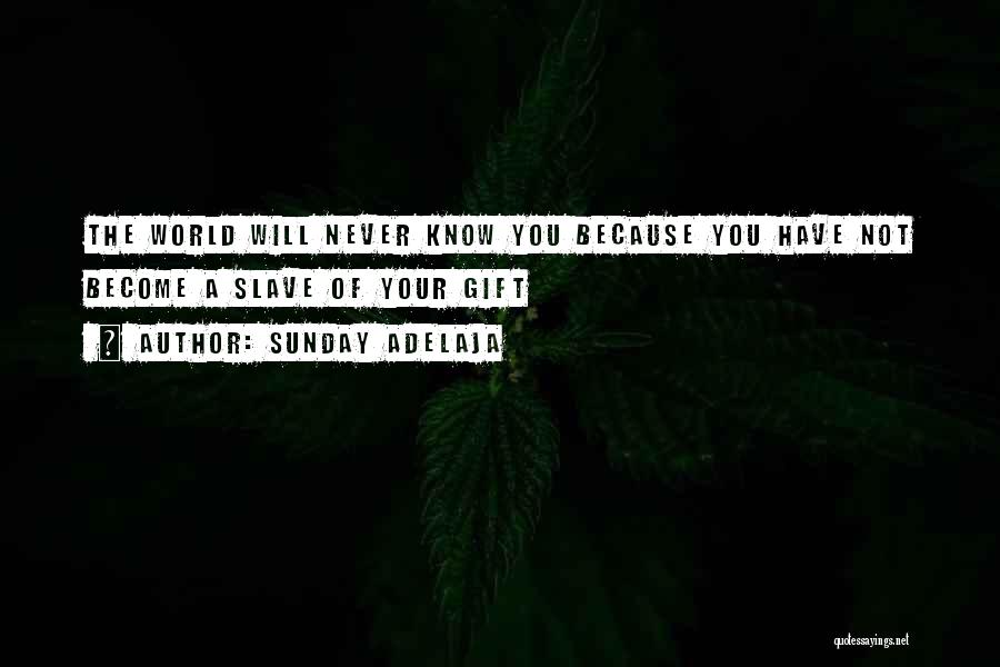 Sunday Adelaja Quotes: The World Will Never Know You Because You Have Not Become A Slave Of Your Gift
