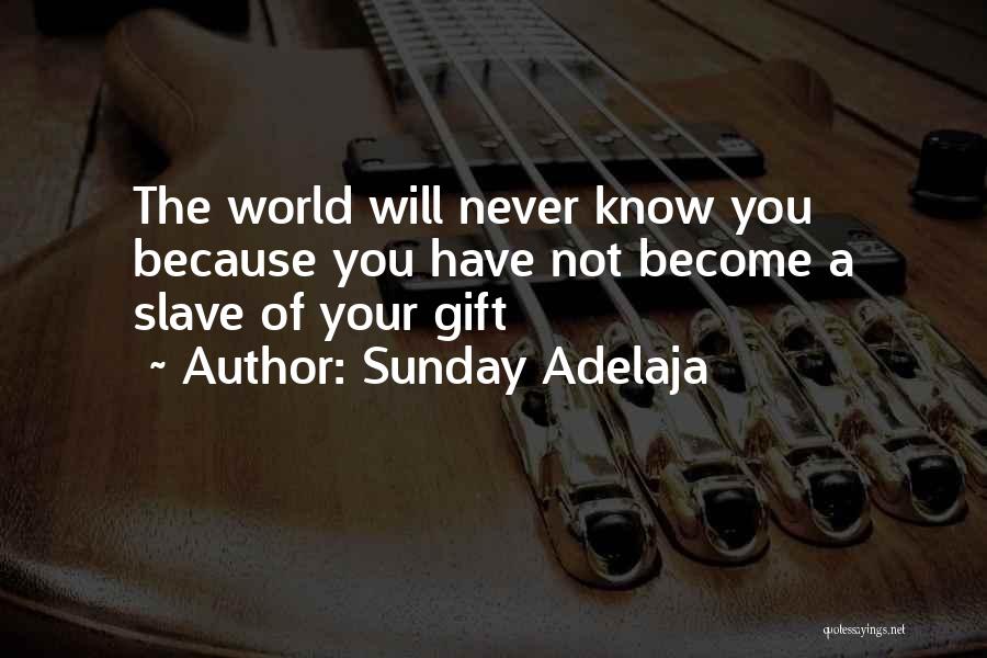 Sunday Adelaja Quotes: The World Will Never Know You Because You Have Not Become A Slave Of Your Gift