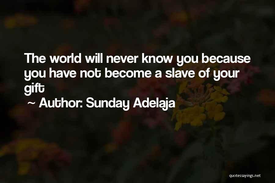 Sunday Adelaja Quotes: The World Will Never Know You Because You Have Not Become A Slave Of Your Gift