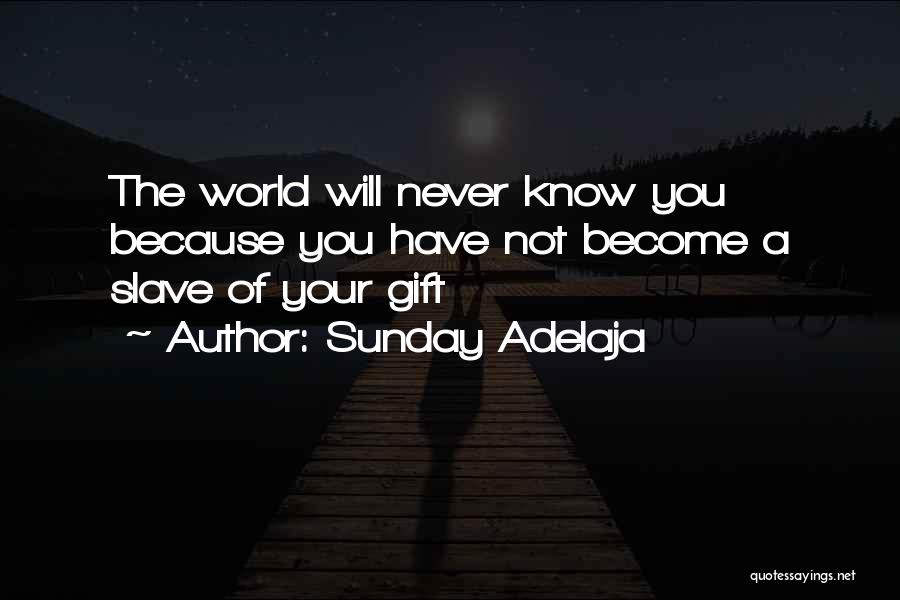 Sunday Adelaja Quotes: The World Will Never Know You Because You Have Not Become A Slave Of Your Gift