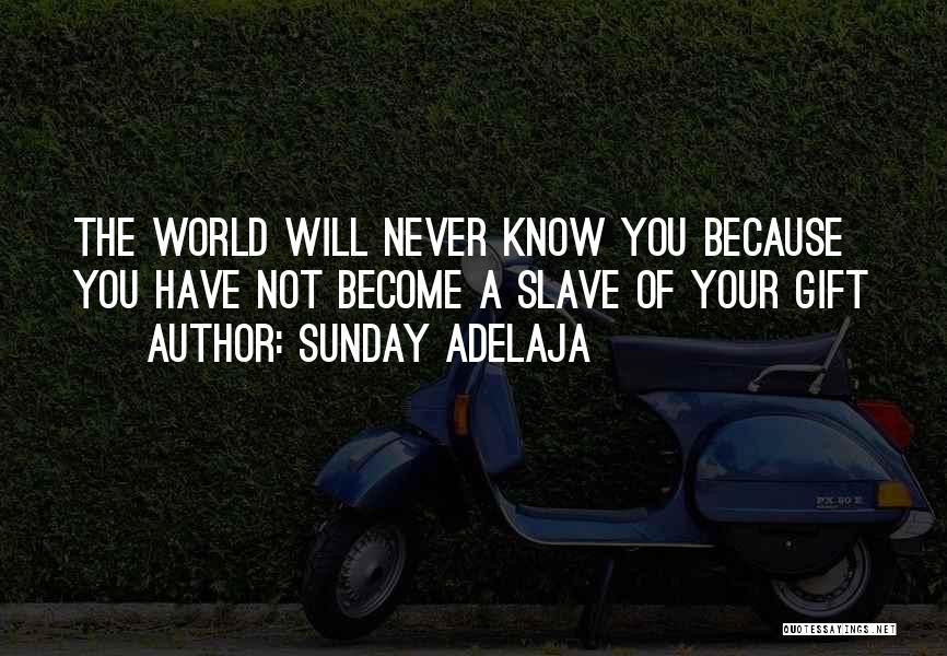 Sunday Adelaja Quotes: The World Will Never Know You Because You Have Not Become A Slave Of Your Gift