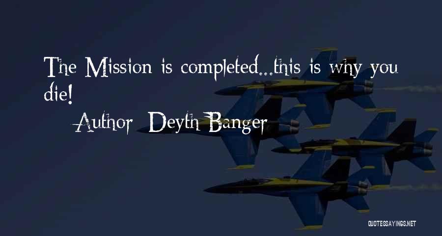 Deyth Banger Quotes: The Mission Is Completed...this Is Why You Die!