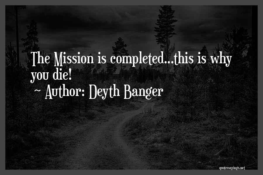Deyth Banger Quotes: The Mission Is Completed...this Is Why You Die!