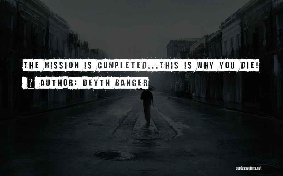 Deyth Banger Quotes: The Mission Is Completed...this Is Why You Die!