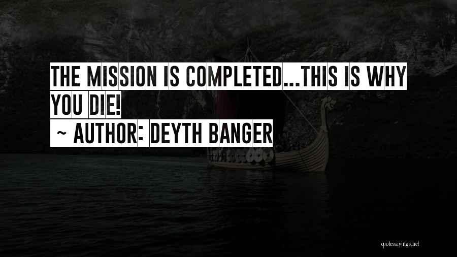 Deyth Banger Quotes: The Mission Is Completed...this Is Why You Die!