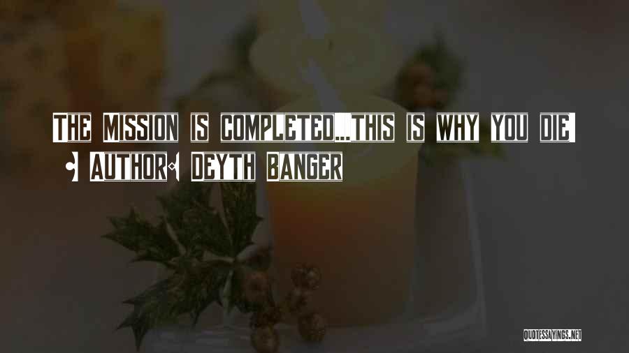 Deyth Banger Quotes: The Mission Is Completed...this Is Why You Die!
