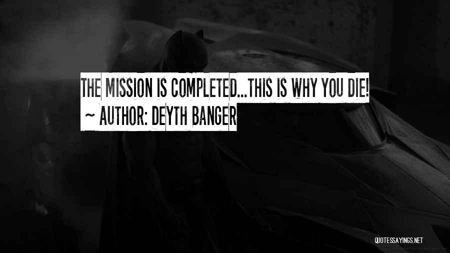 Deyth Banger Quotes: The Mission Is Completed...this Is Why You Die!