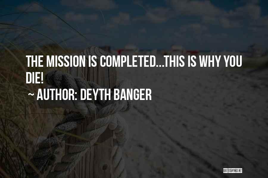 Deyth Banger Quotes: The Mission Is Completed...this Is Why You Die!