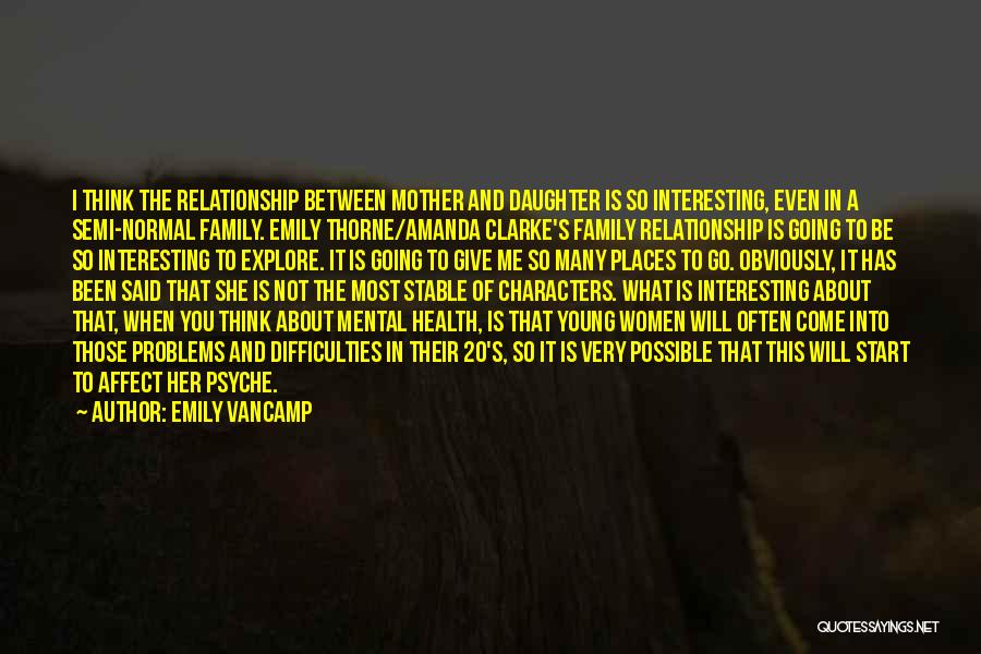 Emily VanCamp Quotes: I Think The Relationship Between Mother And Daughter Is So Interesting, Even In A Semi-normal Family. Emily Thorne/amanda Clarke's Family