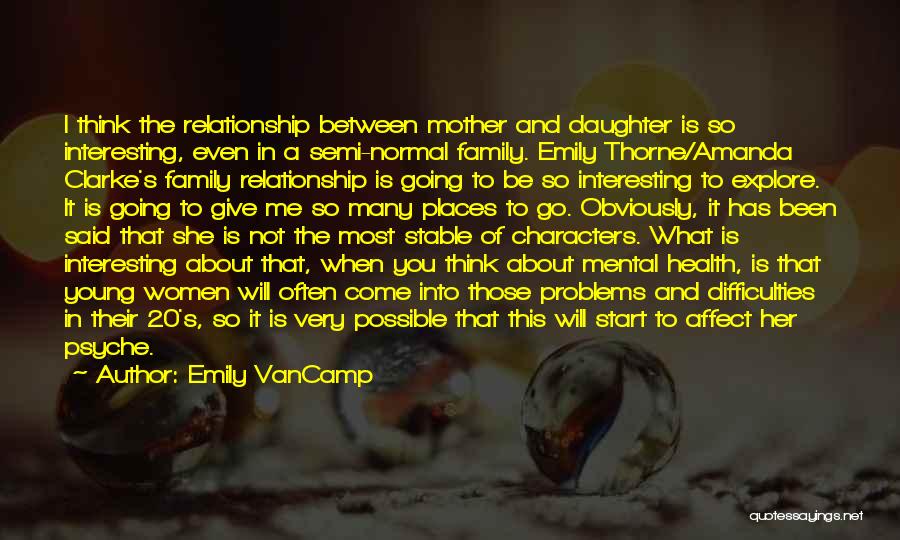 Emily VanCamp Quotes: I Think The Relationship Between Mother And Daughter Is So Interesting, Even In A Semi-normal Family. Emily Thorne/amanda Clarke's Family