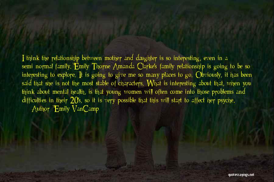 Emily VanCamp Quotes: I Think The Relationship Between Mother And Daughter Is So Interesting, Even In A Semi-normal Family. Emily Thorne/amanda Clarke's Family