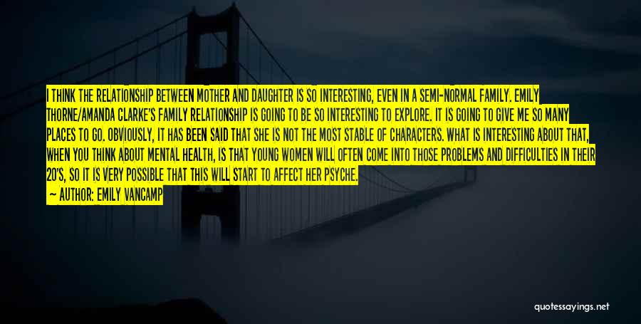 Emily VanCamp Quotes: I Think The Relationship Between Mother And Daughter Is So Interesting, Even In A Semi-normal Family. Emily Thorne/amanda Clarke's Family
