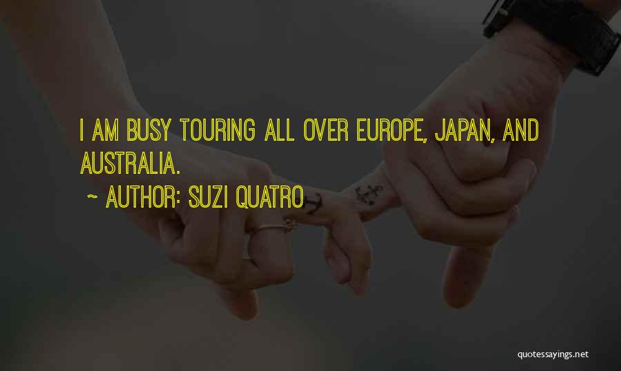 Suzi Quatro Quotes: I Am Busy Touring All Over Europe, Japan, And Australia.